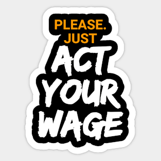 Please. Just Act Your Wage Sticker